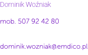 Dominik Woźniak mob. 507 92 42 80 dominik.wozniak@emdico.pl